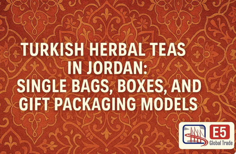 Ürdün’de Türk bitki çayları: Tekli poşet, kutu ve hediye paketleme modelleri