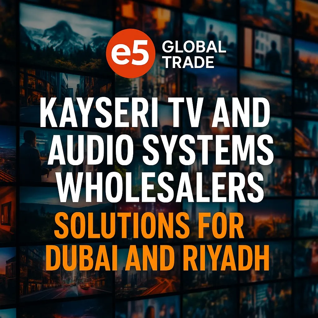 Kayseri TV ve Ses Sistemleri Toptancıları: Dubai ve Riyad İçin Çözümler