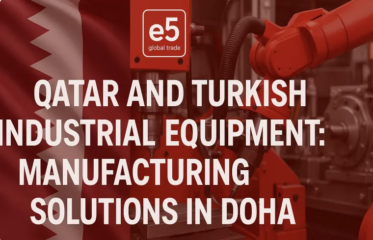 Katar ve Türk Endüstriyel Ekipmanları: Doha’da Üretim Çözümleri