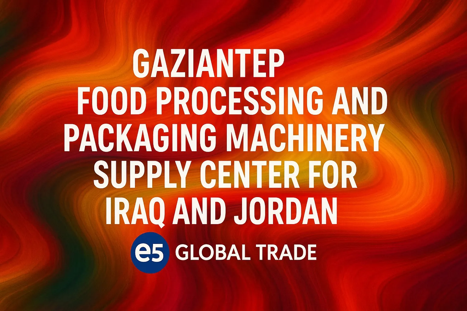 Gaziantep Gıda İşleme ve Ambalaj Makineleri: Irak ve Ürdün İçin Tedarik Merkezi
