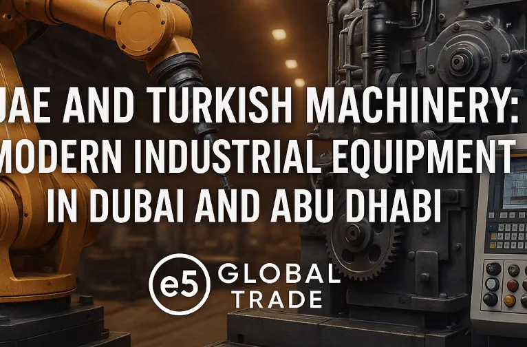 BAE ve Türk Makineleri: Dubai ve Abu Dhabi’de Modern Sanayi Ekipmanları