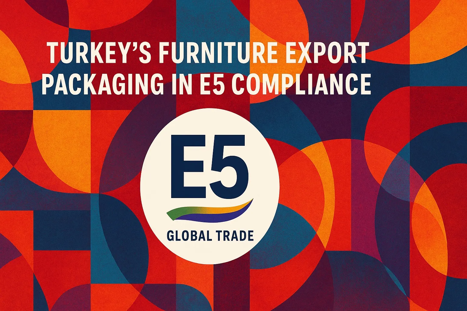 Türkiye’de mobilya ihracatında E5 uyumlu ambalaj yapan firmalar