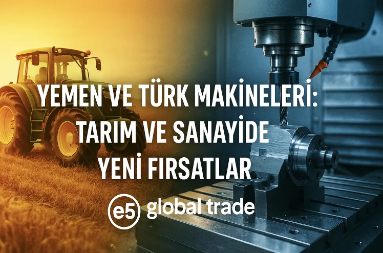 Yemen ve Türk Makineleri: Tarım ve Sanayide Yeni Fırsatlar