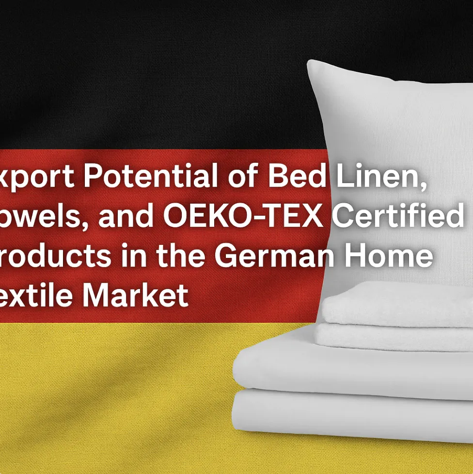 "Germany’s Home Textile Market: Export Potential in Bed Linen, Towels, and OEKO-TEX Certified Products"