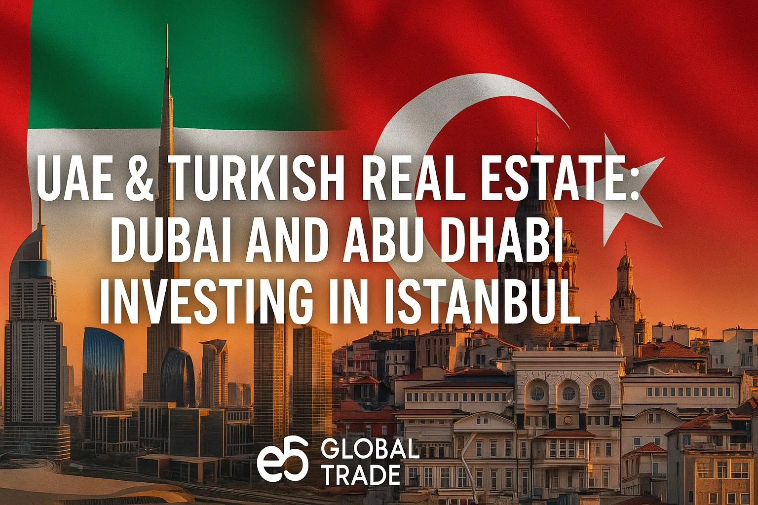 (BAE ve Türk Gayrimenkulleri: Dubai ve Abu Dhabi İstanbul’da Yatırım Yapıyor)