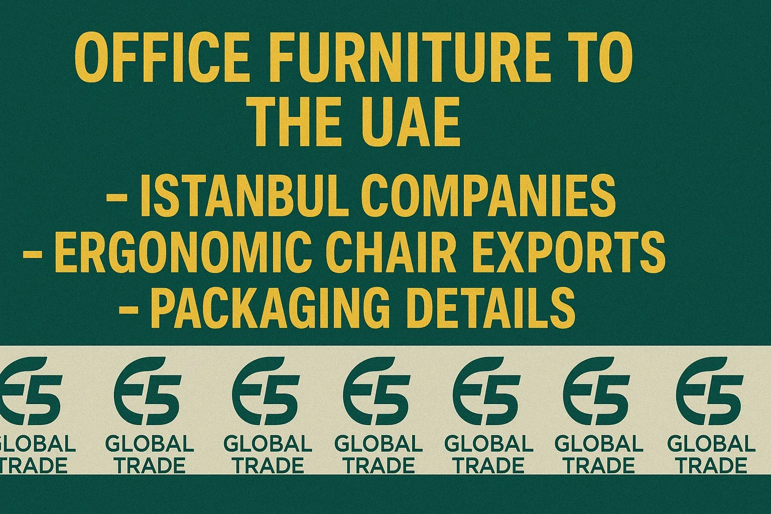 BAE’ye ofis mobilyası: İstanbul firmaları, ergonomik sandalye ihracatı ve paketleme detayları