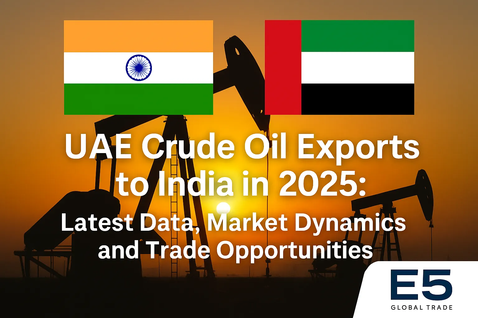 “UAE’s Crude Oil Exports to India in 2025: Latest Data, Market Dynamics, and Trade Opportunities”