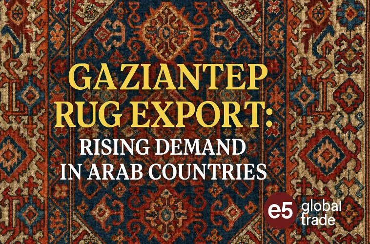Gaziantep Halı ve Kilim İhracatı: Arap Ülkelerinde Yükselen Talep
