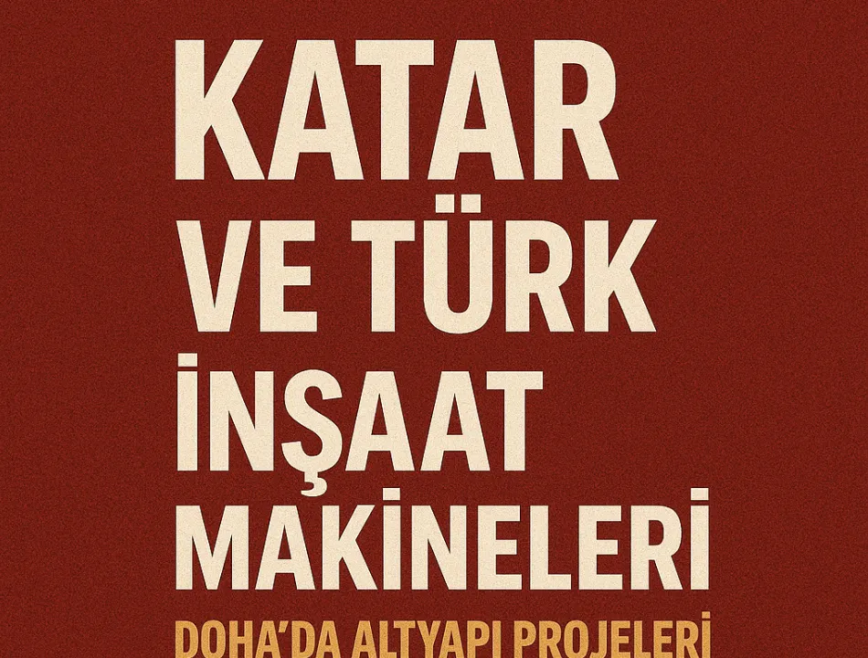 Katar ve Türk İnşaat Makineleri: Doha’da Altyapı Projeleri