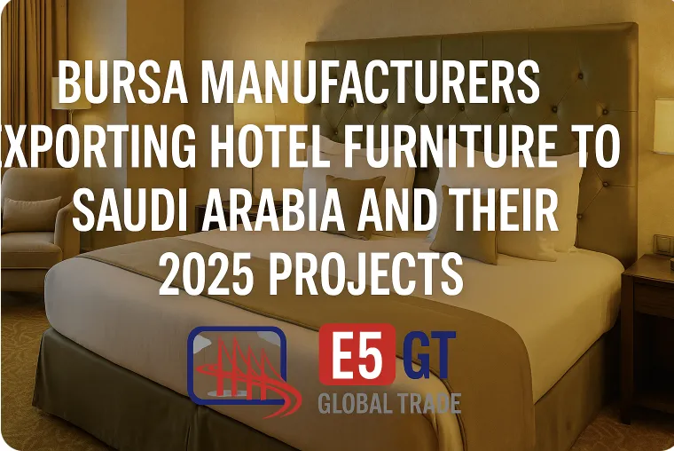 Suudi Arabistan’a Otel Mobilyası İhracatı Yapan Bursa Üreticileri ve Projeleri (2025)