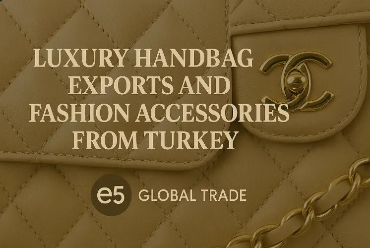 Türkiye’den Lüks Kadın Çantası ve Moda Aksesuarları İhracatı