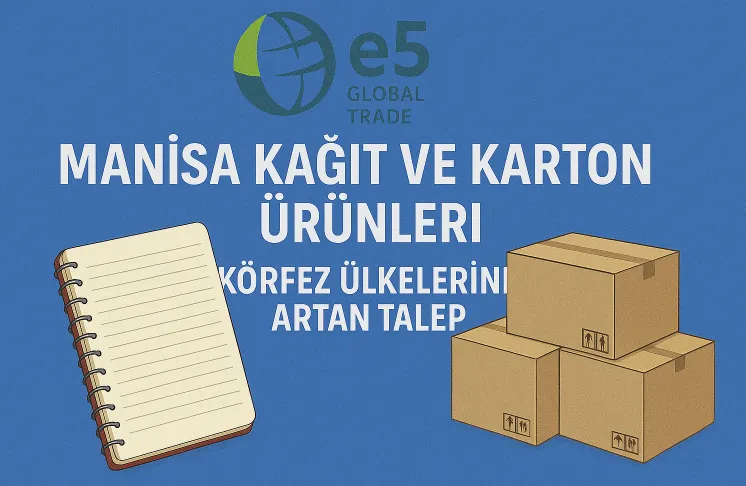 Manisa Kağıt ve Karton Ürünleri: Körfez Ülkelerinde Artan Talep