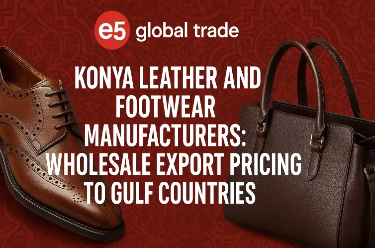Konya Deri ve Ayakkabı Üreticileri: Toptan İhracat Fiyatları Körfez Ülkelerine