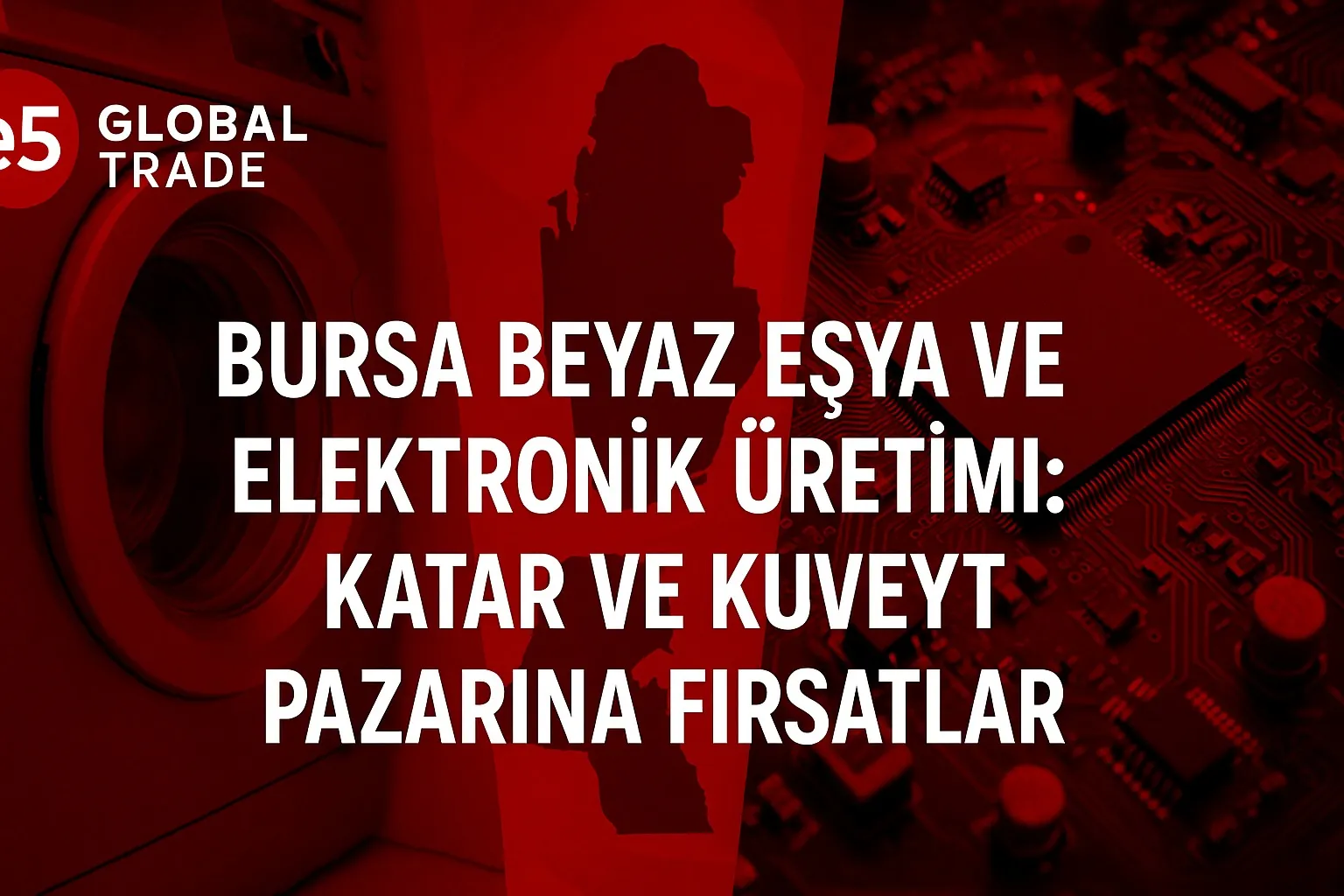 Bursa Beyaz Eşya ve Elektronik Üretimi: Katar ve Kuveyt Pazarına Fırsatlar