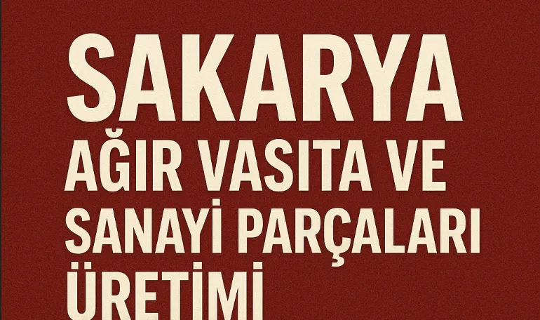 Sakarya Ağır Vasıta ve Sanayi Parçaları Üretimi: Cezayir ve Mısır Talebi