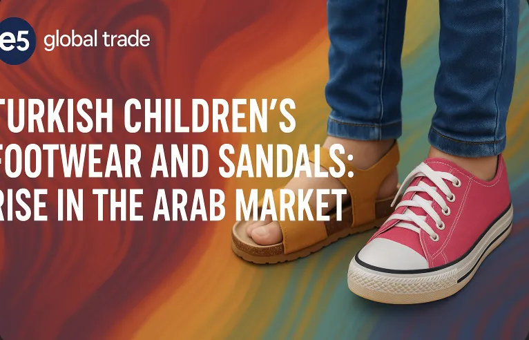 Türk Çocuk Ayakkabısı ve Sandaletleri: Arap Pazarında Yükseliş