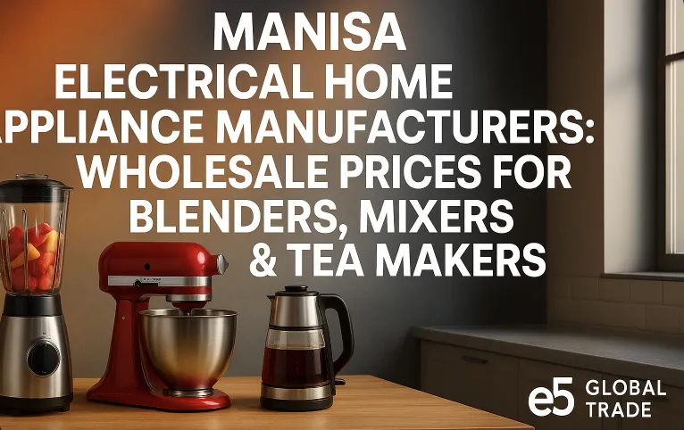 Manisa Elektrikli Ev Aletleri Üreticileri: Blender, Mikser ve Çay Makinesi Toptan Fiyatları